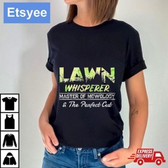 Lawn Whisperer Master Of Mowology And The Perfect Cut Shirt