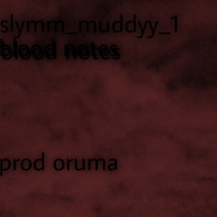 SLYMM_MUDDYY_1 - BLOOD NOTES [PROD ORUMA]