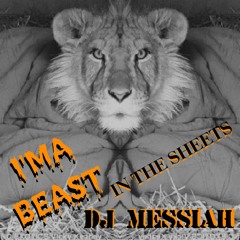 I'MA BEAST IN THE SHEETS BY DJ MESSIAH