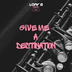 Give Me A Destination (Lory B Remix)