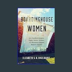 Read Ebook 💖 Boardinghouse Women: How Southern Keepers, Cooks, Nurses, Widows, and Runaways Shaped
