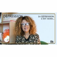 06 Dépression - La dépression, c'est aussi....