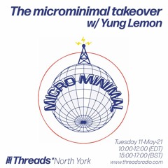The microminimal takeover - Episode 80 - w/ Yung Lemon (Threads*NORTH YORK) - 11-May-04