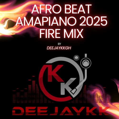 AFROBEAT AMAPIANO 2025 FIRE MIX BY DEEJAYKKGH