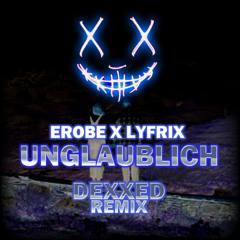 Erobe x Lyfrix - UNGLAUBLICH (DEXXED REMIX)