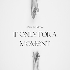 If Only For A Moment
