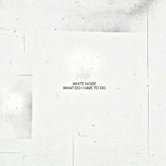 White Noize | What Do I Have To Do (feat. Dan Davies)