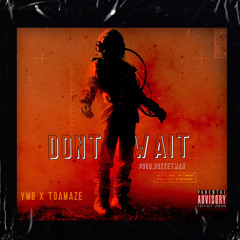 DONT WAIT (feat. ToAmaZe)