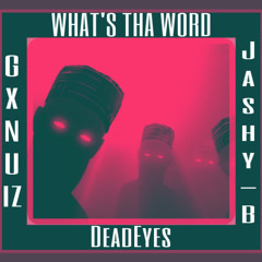 WHAT'S THA WORD - GXNUIZ X DEADEYES (Feat. Jashy B)