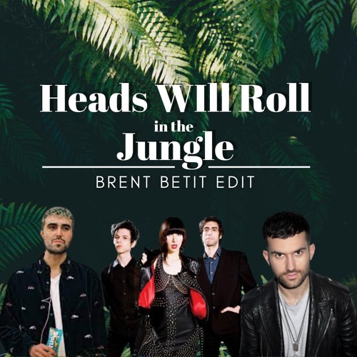 Heads Will Roll In The Jungle (Brent Betit Edit)(FULL VERSION IN DL)