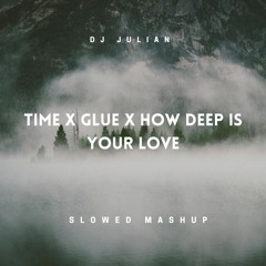 Glue X Time X How Deep Is Your Love DJ Julian Slowed Mashup