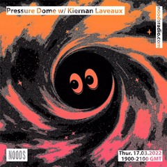 Noods | Pressure Dome w/Kiernan Laveaux | 17.03.2022