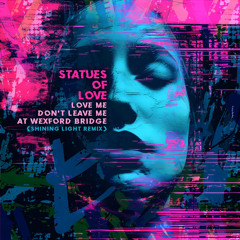 Love Me Don’t Leave Me At Wexford Bridge (Shining Light Remix)
