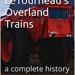 [GET] EPUB 💛 R. G. LeTourneau's Overland Trains: a complete history by  Mark Moore [