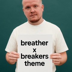 BREATHER X BREAKERS THEME