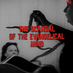 143. The Scandal of the Evangelical Mind | Mark Noll