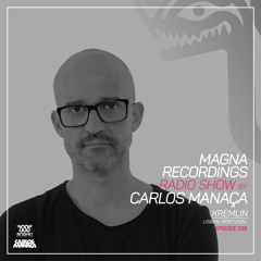 Magna Recordings Radio Show By Carlos Manaça 238 | Kremlin [Lisbon] Portugal