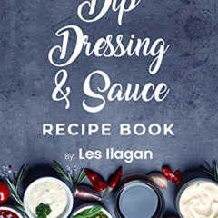 [DOWNLOAD] EPUB 💓 The Ultimate Dip Dressing & Sauce Recipe Book: Easy and Delicious