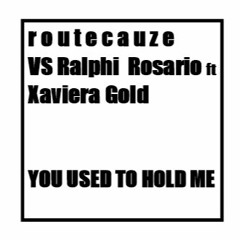 routecauze V Ralphi Rosario ft Xaviera Gold - YOU USED TO HOLD ME