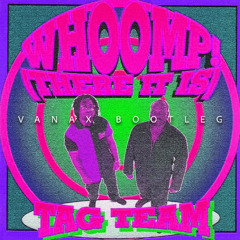 Tag Team - Whoomp(There it is) (Vanax Bootleg)