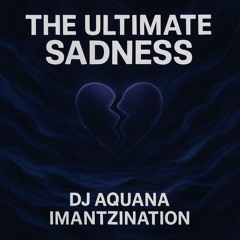 Dj Aquana, imantzination - The Ultimate Sadness