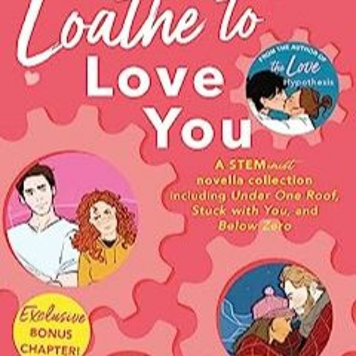 Stream EPUB READ Loathe to Love You (The STEMinist Novellas, #1-3) by Ali  Hazelwood FULL BOOK by Okdaepm356