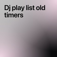 Dj play list old timers