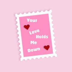 Your love holds me down