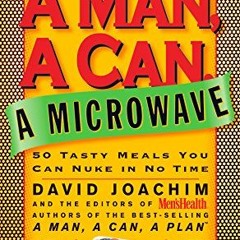 [View] EPUB KINDLE PDF EBOOK A Man, A Can, A Microwave: 50 Tasty Meals You Can Nuke in No Time: A Co