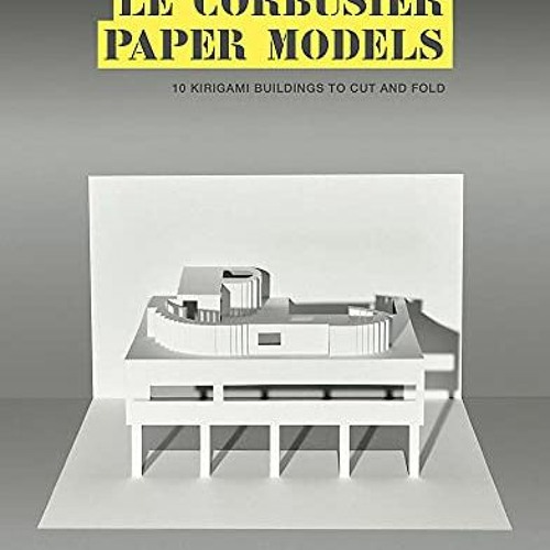 [Access] PDF EBOOK EPUB KINDLE Le Corbusier Paper Models: 10 Kirigami Buildings To Cut And Fold by