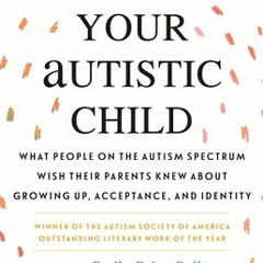 Download PDF Sincerely Your Autistic Child: What People on the Autism Spectrum Wish Their Parents Kn