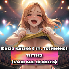 Kizz Kaliko ( Ft. Tech n9ne)  - Titties (PLUR GRR BOOTLEG)