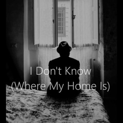 I don’t know,(where my home is)