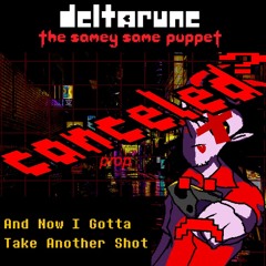 And Now I Gotta Take Another Shot [Deltarune: The Samey Same Puppet]