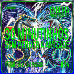 NAGUAL555 X JUNK : 30 MINUTINHOS SEM PERDER A AMIZADE