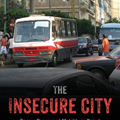 ACCESS PDF 📚 The Insecure City: Space, Power, and Mobility in Beirut by  Kristin V.