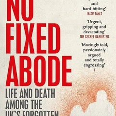 Free read✔ No Fixed Abode: Life and Death Among the UK's Forgotten Homeless