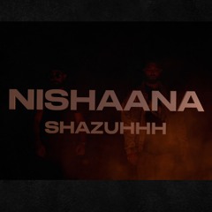 NISHAANA - SHAZUHHH