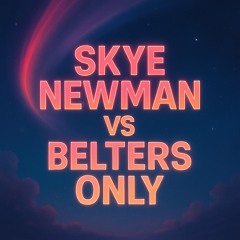 SKYE NEWMAN VS BELTERS ONLY
