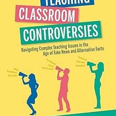 % Teaching Classroom Controversies: Navigating Complex Teaching Issues in the Age of Fake News