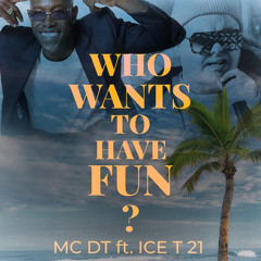 MC DT x Ice T 21 - WHO WANTS HAVE FUN ?