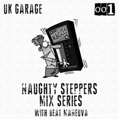 Naughty Steppers Mix Series with Beat Maneuva 001 - UK Garage -