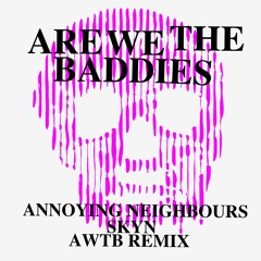 Annoying Neighbours - Skyn (Are We The Baddies Remix)