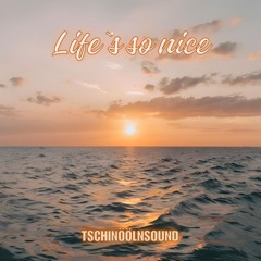 Life´s so nice - Tschinöölnsound