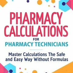 Read [PDF] Pharmacy Calculations for Pharmacy Technicians: Master Calculations The Safe & Easy