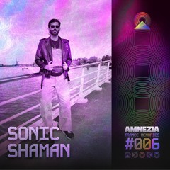 AMNEZIA PODCAST: TRANCE MEMORY #006 | SONIC SHAMAN