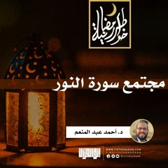 مجتمع سورة النور | د. أحمد عبدالمنعم | 20 رمضان 1442