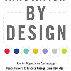 Access [EPUB KINDLE PDF EBOOK] Innovation by Design: How Any Organization Can Leverag