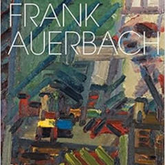 download PDF 📕 Frank Auerbach: Revised and Expanded Edition by William Feaver EBOOK