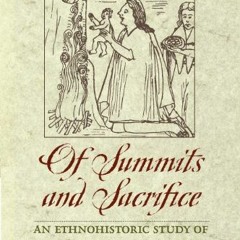 [Read] EBOOK 📪 Of Summits and Sacrifice: An Ethnohistoric Study of Inka Religious Pr